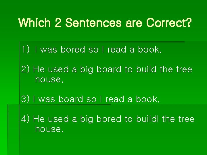 Which 2 Sentences are Correct? 1) I was bored so I read a book.