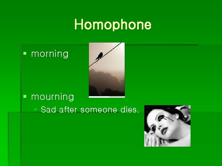 Homophone § morning § mourning § Sad after someone dies. 