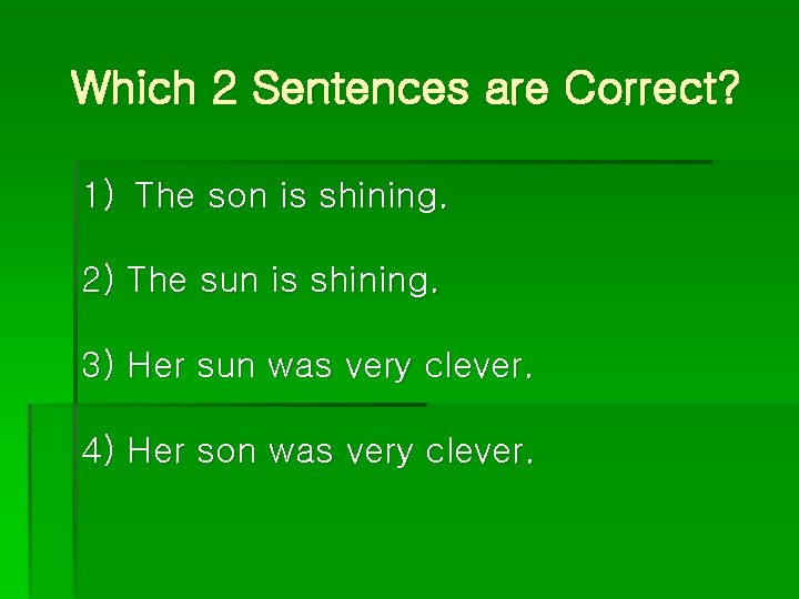 Which 2 Sentences are Correct? 1) The son is shining. 2) The sun is