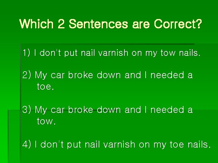 Which 2 Sentences are Correct? 1) I don't put nail varnish on my tow