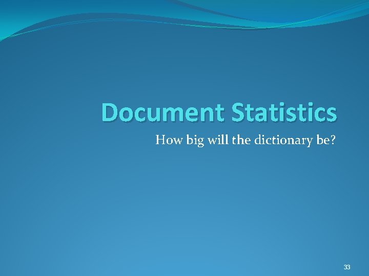 Document Statistics How big will the dictionary be? 33 