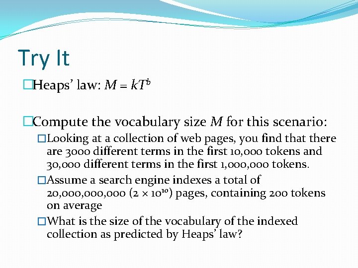 Try It �Heaps’ law: M = k. Tb �Compute the vocabulary size M for