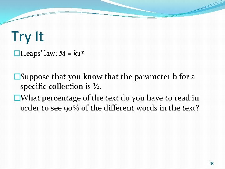 Try It �Heaps’ law: M = k. Tb �Suppose that you know that the