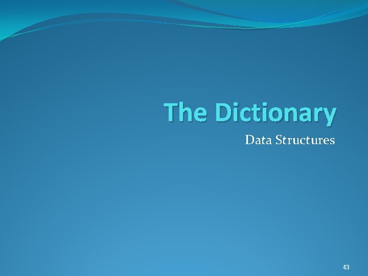 The Dictionary Data Structures 43 