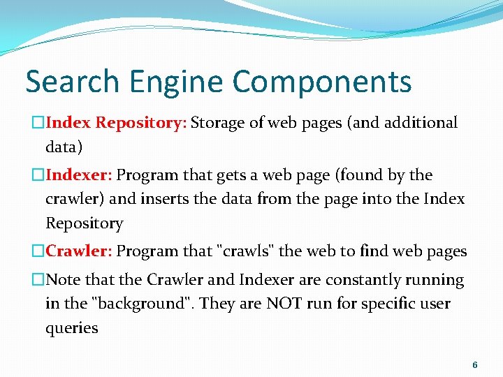 Search Engine Components �Index Repository: Storage of web pages (and additional data) �Indexer: Program