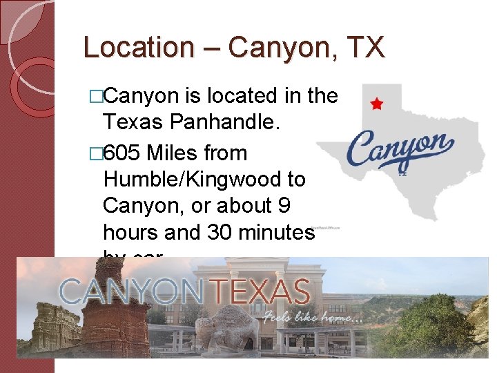 Location – Canyon, TX �Canyon is located in the Texas Panhandle. � 605 Miles