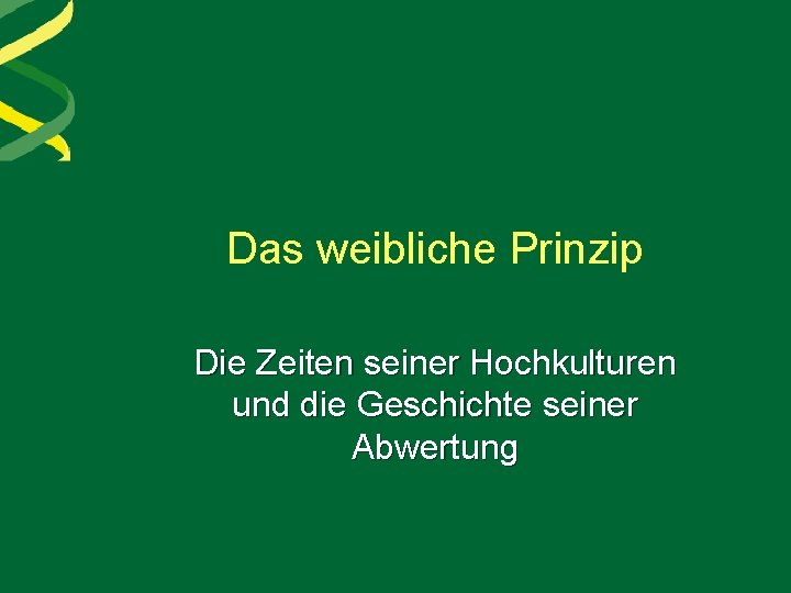 Das weibliche Prinzip Die Zeiten seiner Hochkulturen und die Geschichte seiner Abwertung 