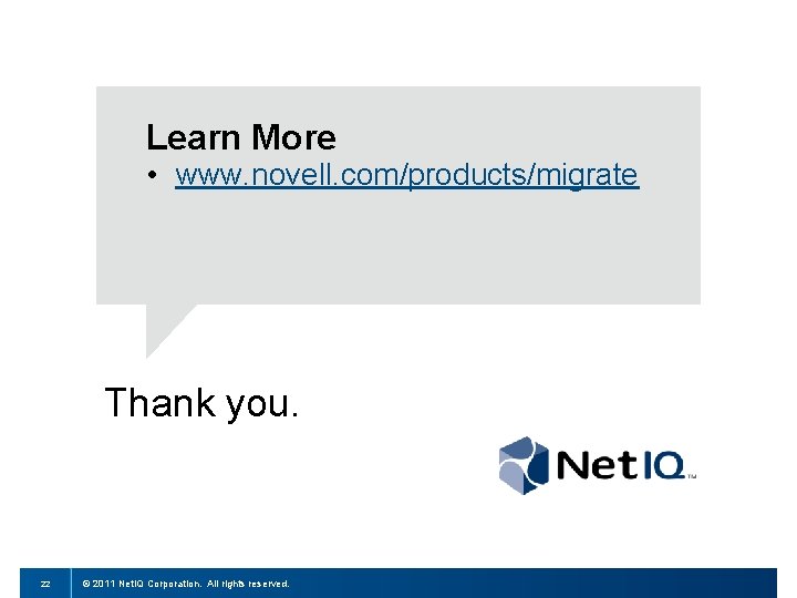 Learn More • www. novell. com/products/migrate Thank you. 22 © 2011 Net. IQ Corporation.