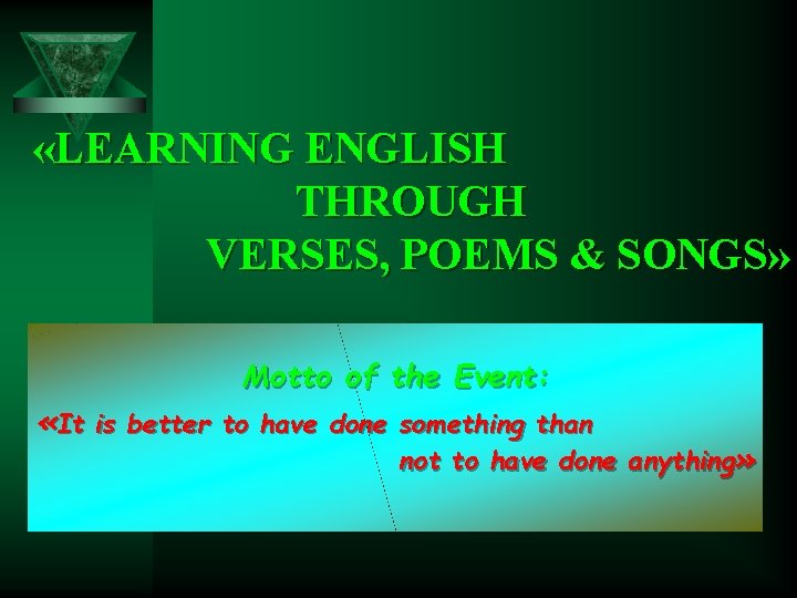  «LEARNING ENGLISH THROUGH VERSES, POEMS & SONGS» Motto of the Event: «It is