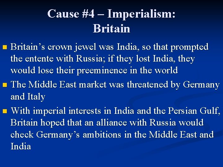 Cause #4 – Imperialism: Britain’s crown jewel was India, so that prompted the entente