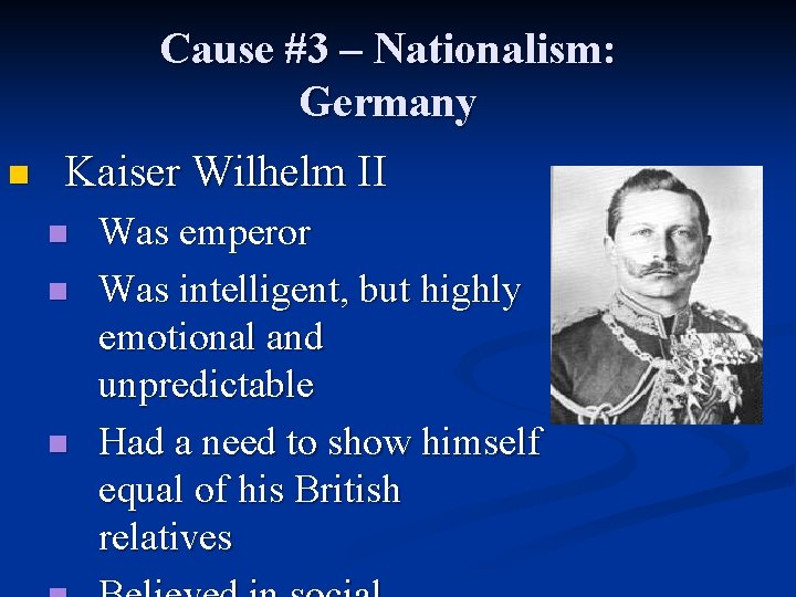Cause #3 – Nationalism: Germany n Kaiser Wilhelm II n n n Was emperor