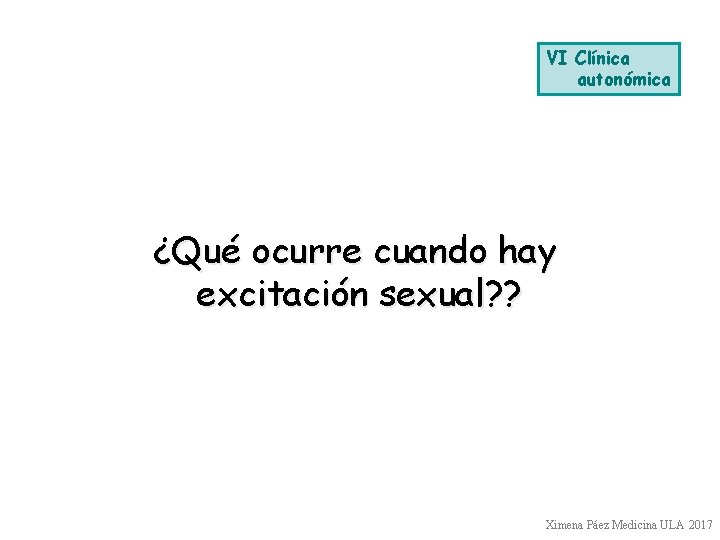 VI Clínica autonómica ¿Qué ocurre cuando hay excitación sexual? ? Ximena Páez Medicina ULA