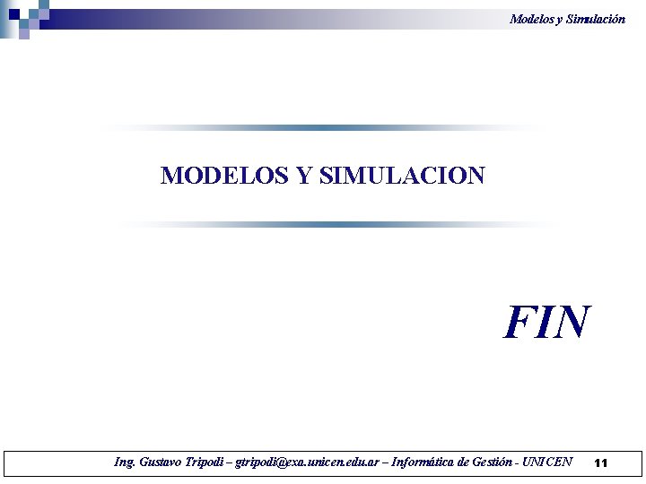 Modelos y Simulación MODELOS Y SIMULACION FIN Ing. Gustavo Tripodi – gtripodi@exa. unicen. edu.