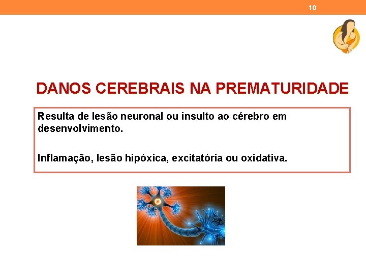 10 DANOS CEREBRAIS NA PREMATURIDADE Resulta de lesão neuronal ou insulto ao cérebro em