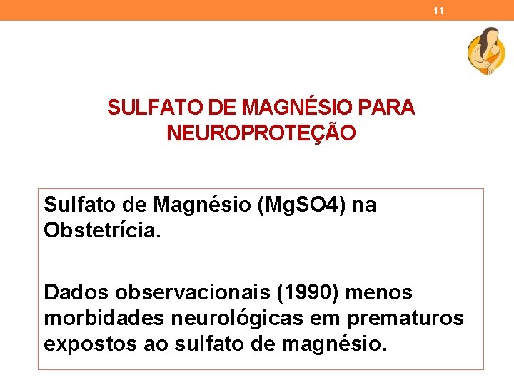 11 SULFATO DE MAGNÉSIO PARA NEUROPROTEÇÃO Sulfato de Magnésio (Mg. SO 4) na Obstetrícia.