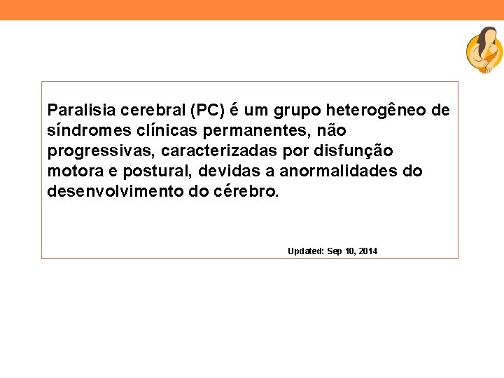 Paralisia cerebral (PC) é um grupo heterogêneo de síndromes clínicas permanentes, não progressivas, caracterizadas