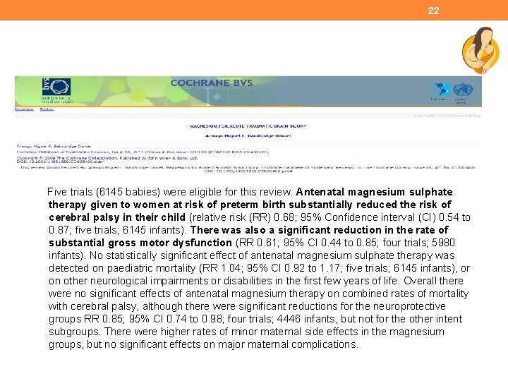 22 Five trials (6145 babies) were eligible for this review. Antenatal magnesium sulphate therapy