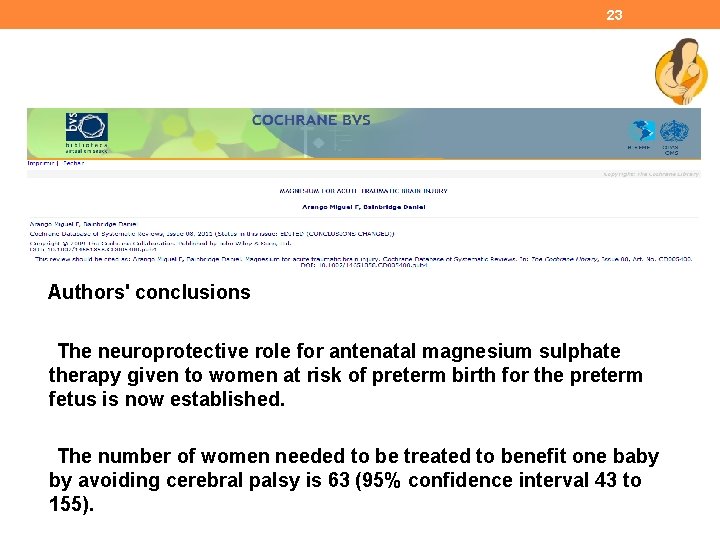 23 Authors' conclusions The neuroprotective role for antenatal magnesium sulphate therapy given to women