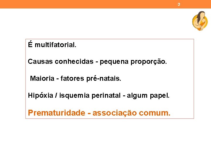 3 É multifatorial. Causas conhecidas - pequena proporção. Maioria - fatores pré-natais. Hipóxia /