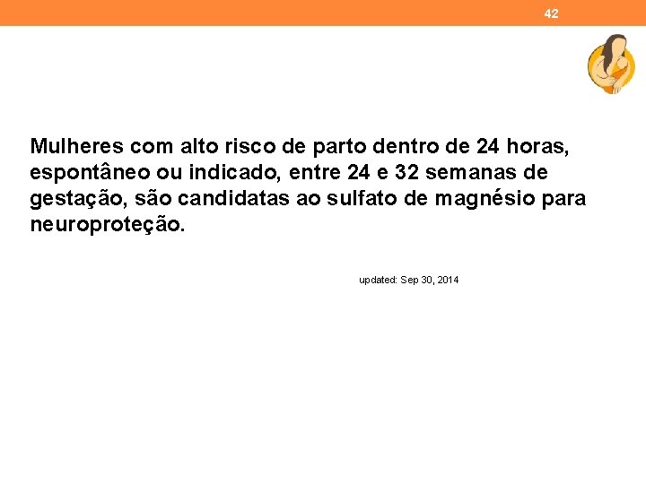 42 Mulheres com alto risco de parto dentro de 24 horas, espontâneo ou indicado,