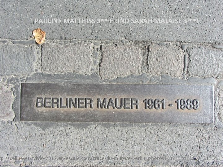 PAULINE MATTHISS 3éme. E UND SARAH MALAISE 3éme. I tp: //celine-et-sylvio-2012. en-escale. com/trace-du-mur-de-berlin_photos 4_32_314_3137_313643_f
