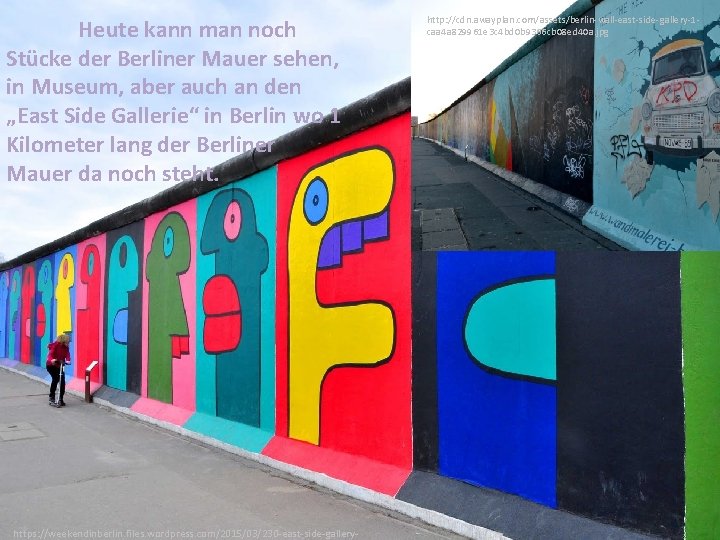 Heute kann man noch Stücke der Berliner Mauer sehen, in Museum, aber auch an