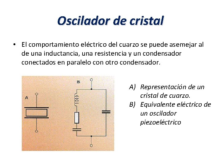 Oscilador de cristal • El comportamiento eléctrico del cuarzo se puede asemejar al de