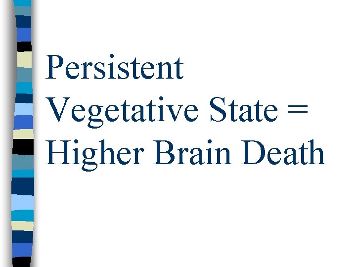 Persistent Vegetative State = Higher Brain Death 