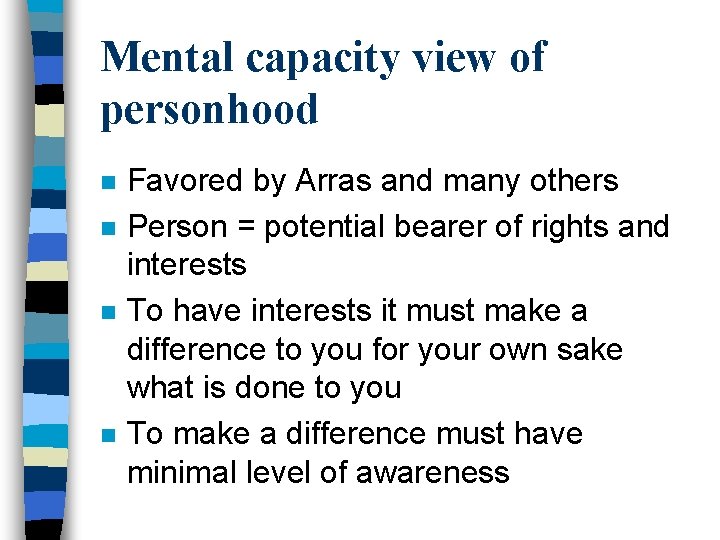 Mental capacity view of personhood n n Favored by Arras and many others Person