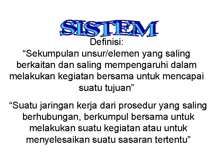 Definisi: “Sekumpulan unsur/elemen yang saling berkaitan dan saling mempengaruhi dalam melakukan kegiatan bersama untuk