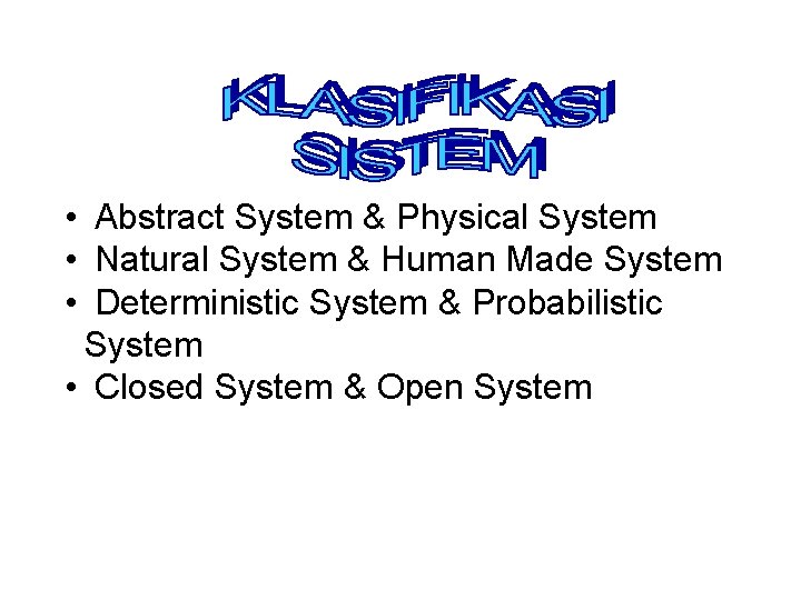 • Abstract System & Physical System • Natural System & Human Made System • Abstract System & Physical System • Natural System & Human Made System