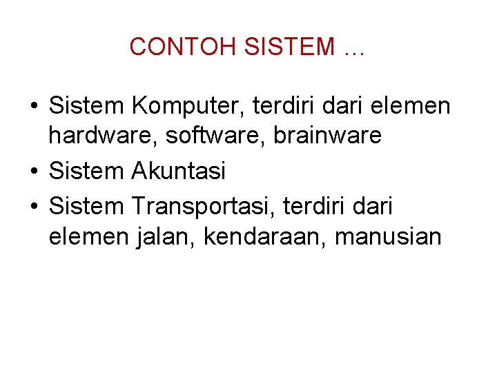 CONTOH SISTEM … • Sistem Komputer, terdiri dari elemen hardware, software, brainware • Sistem