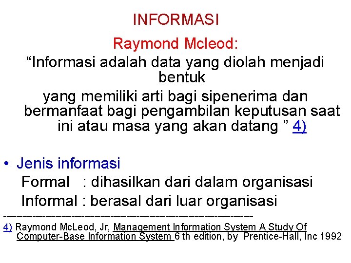 INFORMASI Raymond Mcleod: “Informasi adalah data yang diolah menjadi bentuk yang memiliki arti bagi