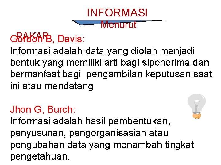 INFORMASI Menurut PAKARB, Davis: Gordon Informasi adalah data yang diolah menjadi bentuk yang memiliki INFORMASI Menurut PAKARB, Davis: Gordon Informasi adalah data yang diolah menjadi bentuk yang memiliki