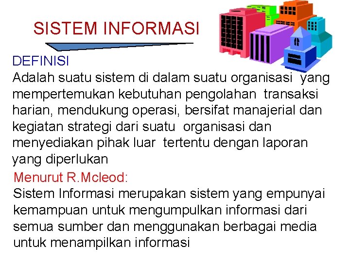 SISTEM INFORMASI DEFINISI Adalah suatu sistem di dalam suatu organisasi yang mempertemukan kebutuhan pengolahan