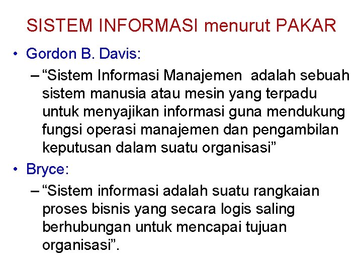 SISTEM INFORMASI menurut PAKAR • Gordon B. Davis: – “Sistem Informasi Manajemen adalah sebuah