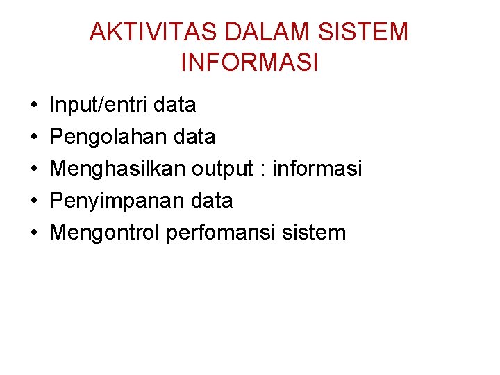 AKTIVITAS DALAM SISTEM INFORMASI • • • Input/entri data Pengolahan data Menghasilkan output :