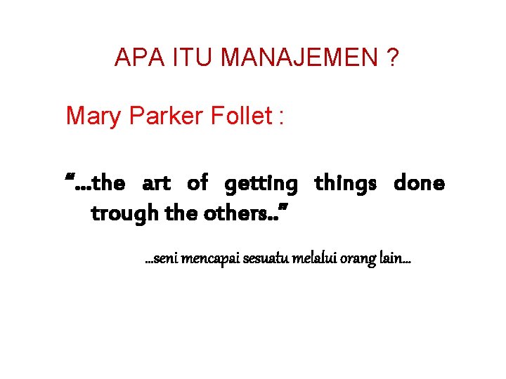 APA ITU MANAJEMEN ? Mary Parker Follet : “…the art of getting things done APA ITU MANAJEMEN ? Mary Parker Follet : “…the art of getting things done