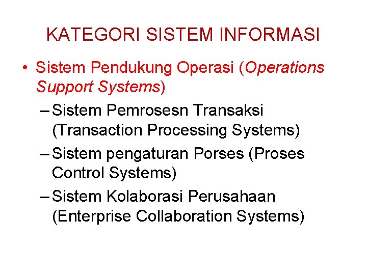 KATEGORI SISTEM INFORMASI • Sistem Pendukung Operasi (Operations Support Systems) – Sistem Pemrosesn Transaksi