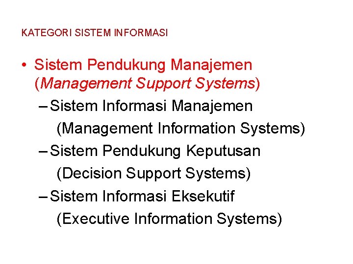 KATEGORI SISTEM INFORMASI • Sistem Pendukung Manajemen (Management Support Systems) – Sistem Informasi Manajemen