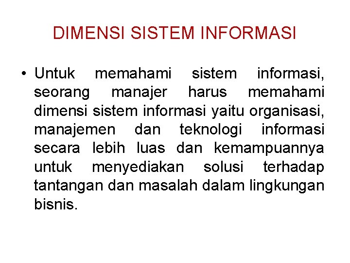 DIMENSI SISTEM INFORMASI • Untuk memahami sistem informasi, seorang manajer harus memahami dimensi sistem