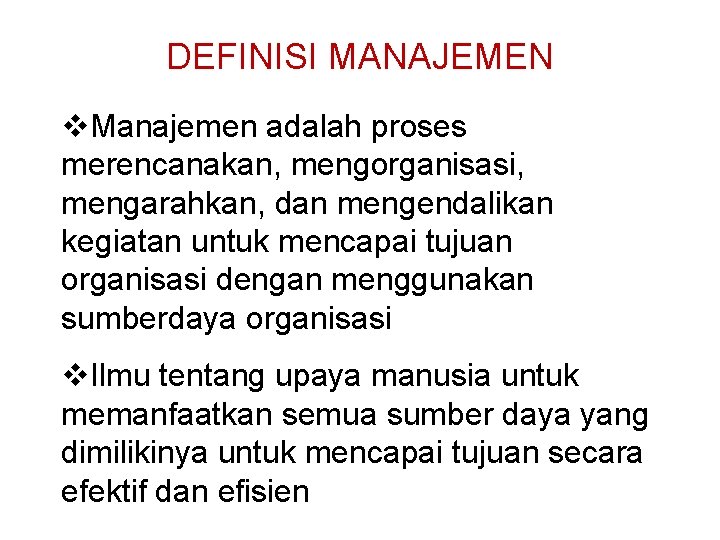 DEFINISI MANAJEMEN v. Manajemen adalah proses merencanakan, mengorganisasi, mengarahkan, dan mengendalikan kegiatan untuk mencapai DEFINISI MANAJEMEN v. Manajemen adalah proses merencanakan, mengorganisasi, mengarahkan, dan mengendalikan kegiatan untuk mencapai