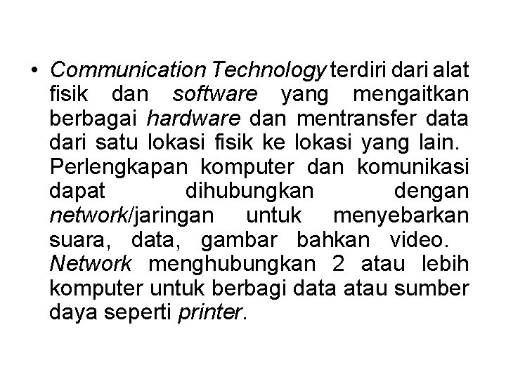  • Communication Technology terdiri dari alat fisik dan software yang mengaitkan berbagai hardware