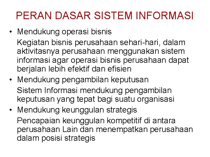 PERAN DASAR SISTEM INFORMASI • Mendukung operasi bisnis Kegiatan bisnis perusahaan sehari-hari, dalam aktivitasnya