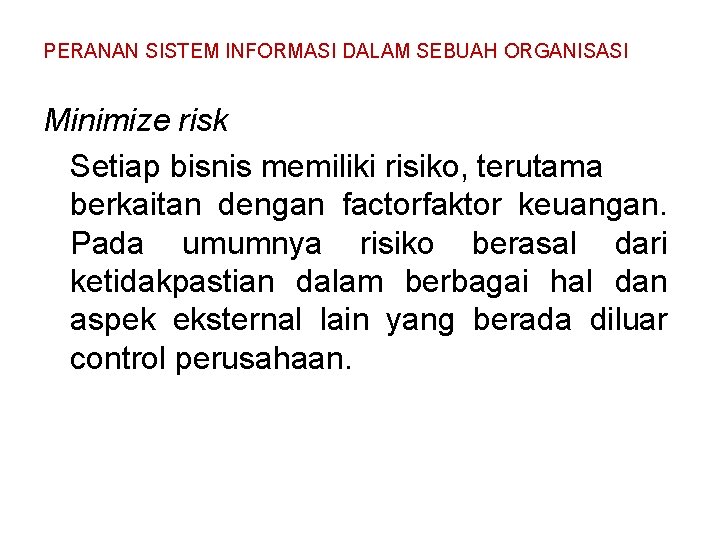 PERANAN SISTEM INFORMASI DALAM SEBUAH ORGANISASI Minimize risk Setiap bisnis memiliki risiko, terutama berkaitan PERANAN SISTEM INFORMASI DALAM SEBUAH ORGANISASI Minimize risk Setiap bisnis memiliki risiko, terutama berkaitan