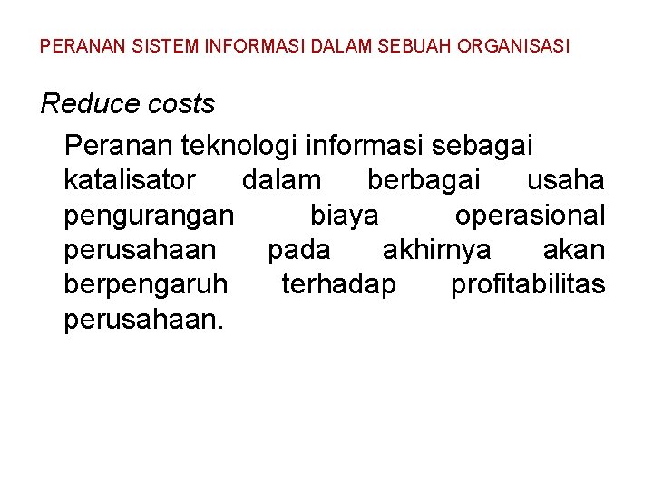 PERANAN SISTEM INFORMASI DALAM SEBUAH ORGANISASI Reduce costs Peranan teknologi informasi sebagai katalisator dalam