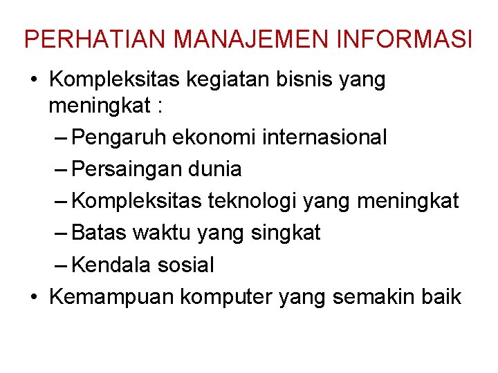PERHATIAN MANAJEMEN INFORMASI • Kompleksitas kegiatan bisnis yang meningkat : – Pengaruh ekonomi internasional PERHATIAN MANAJEMEN INFORMASI • Kompleksitas kegiatan bisnis yang meningkat : – Pengaruh ekonomi internasional
