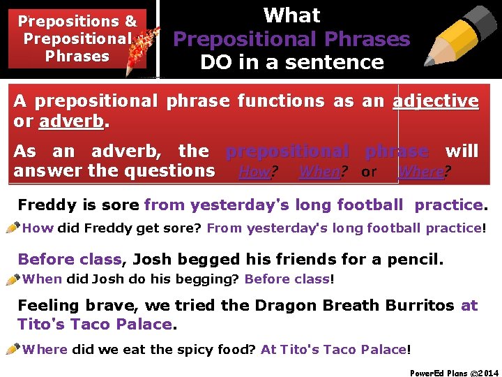 Prepositions & & Prepositions Prepositional Phrases What Prepositional Phrases DO in a sentence A