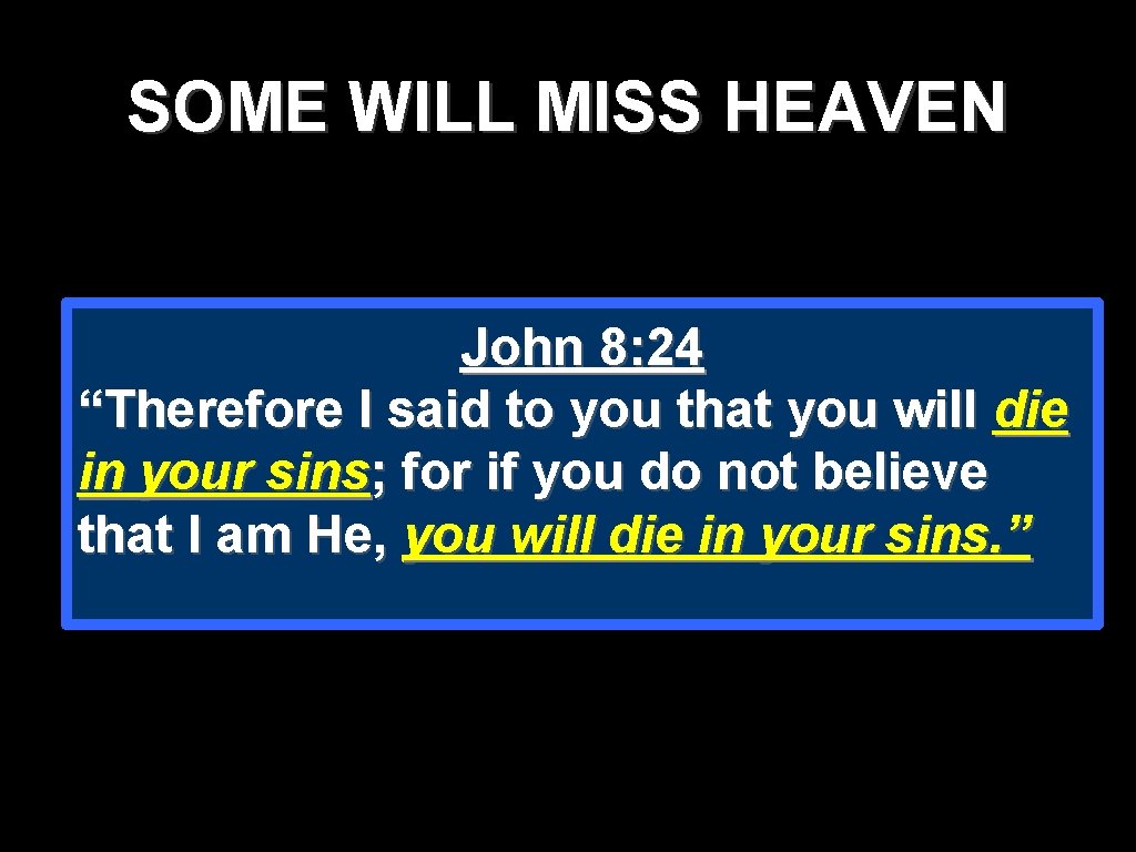 SOME WILL MISS HEAVEN John 8: 24 “Therefore I said to you that you SOME WILL MISS HEAVEN John 8: 24 “Therefore I said to you that you