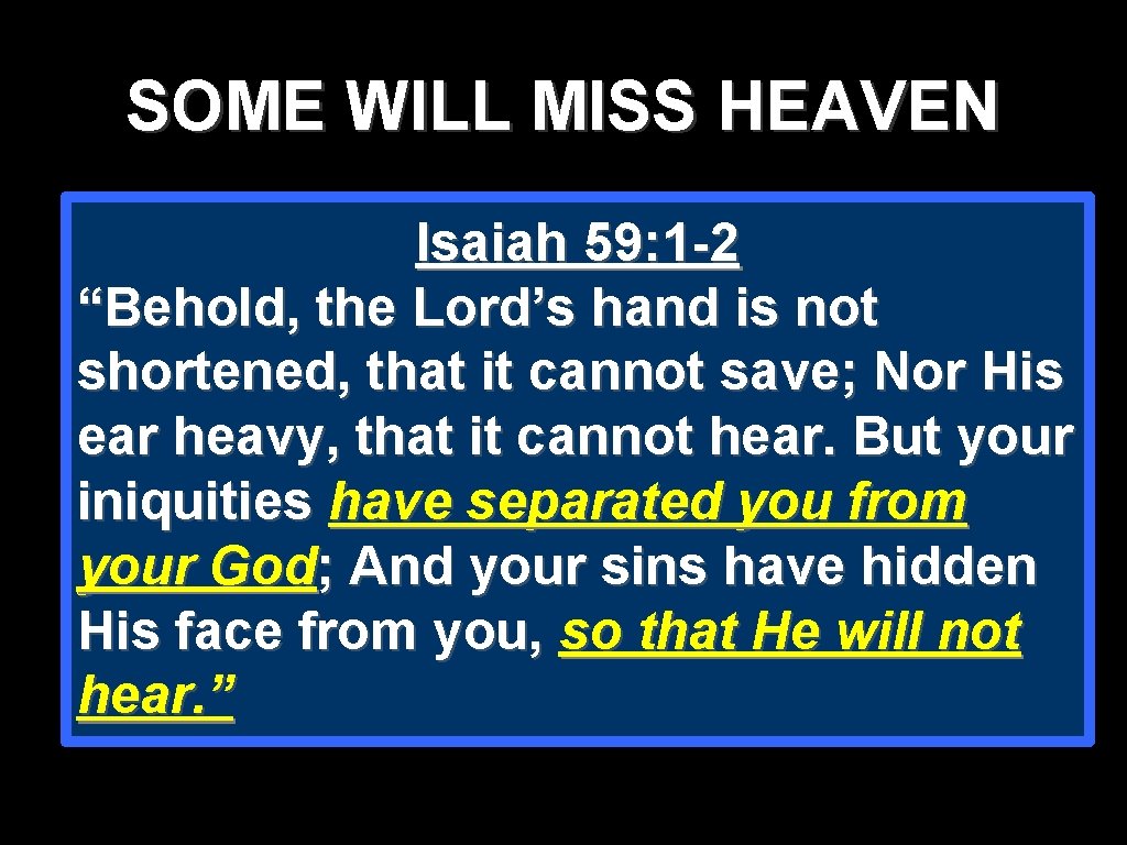 SOME WILL MISS HEAVEN Isaiah 59: 1 -2 “Behold, the Lord’s hand is not SOME WILL MISS HEAVEN Isaiah 59: 1 -2 “Behold, the Lord’s hand is not